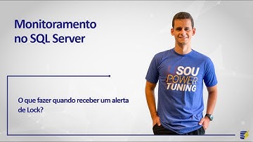 Monitoramento no SQL Server - O que fazer quando receber um alerta de Lock?