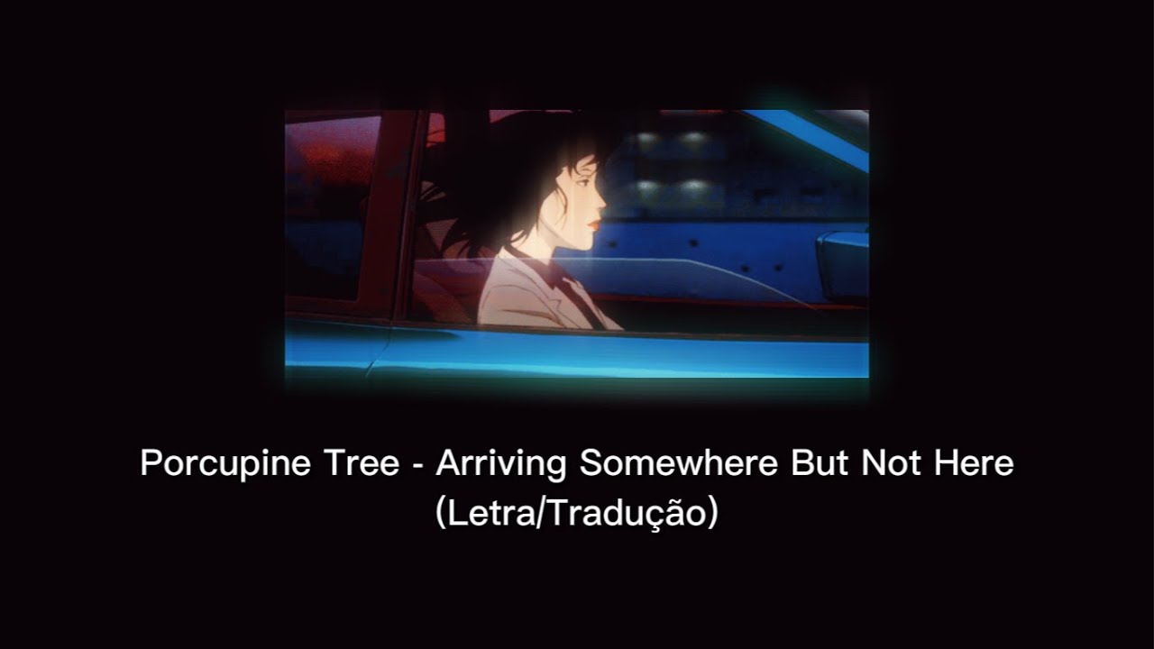 Porcupine Tree - Arriving Somewhere But Not Here (Letra e Tradução) Porcupine Tree - Arriving Somewhere But Not Here (Letra e Tradução)