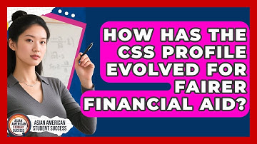 How Has The CSS Profile Evolved For Fairer Financial Aid? - Asian American Student Success