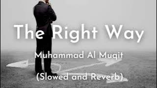 The Right Way | Slowed and Reverb | Muhammad Al Muqit | Calm and Relaxing Islamic Background Nasheed