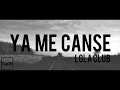 LOLA CLUB - YA ME CANSÉ (CON LETRA)