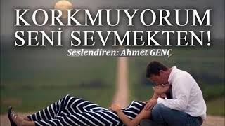 KORKMUYORUM SENİ SEVMEKTEN...// ŞİİR // Seslendiren: Ahmet GENÇ