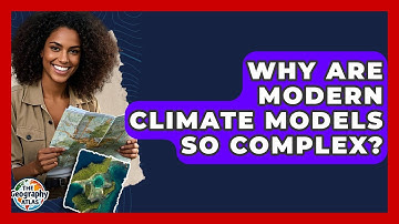 Why Are Modern Climate Models So Complex? - The Geography Atlas