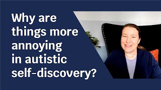Why are things more annoying in autistic self-discovery?