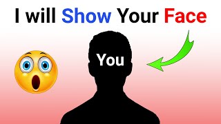 I will Show Your Face In 10 Seconds