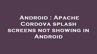 Android : Apache Cordova splash screens not showing in Android