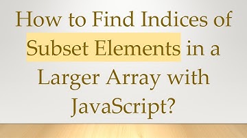 How to Find Indices of Subset Elements in a Larger Array with JavaScript?