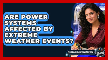 Are Power Systems Affected by Extreme Weather Events? | Electrical Engineering Essentials News