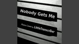 Nobody Gets Me (Piano Version) - LittleTranscriber