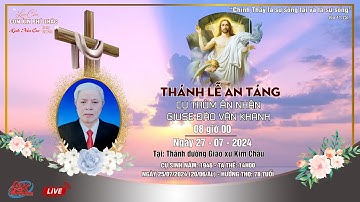 [Trực tiếp] Thánh Lễ An Táng| Lễ Tang Cụ Trùm Giuse Đào Văn Khanh Tại Gx Kim Châu | Ngày 27/07/2024.