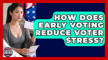 How Does Early Voting Reduce Voter Stress? - Election Central Channel