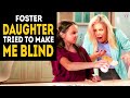 My foster daughter tried to make me blind