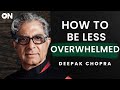 Deepak Chopra: ON How To Be More Present & Not Be Overwhelmed With Life