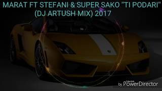 MARAT FT STEFANI & SUPER SAKO ''TI PODARI'' (DJ ARTUSH MIX) 2017