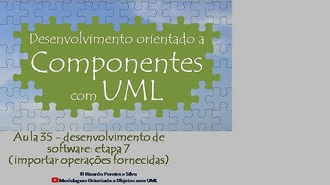 Aula 35 – Desenv. orient. a componentes com UML - desenvolvimento de software: etapa 7 / importação