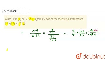 Write True (T) or False (F) against each of the following statements. 0.9 : 0.36 :: 10 : 4 | CLA...
