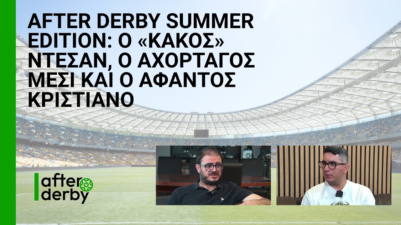 After Derby Summer Edition: Ο «κακός» Ντεσάν, ο αχόρταγος Μέσι και ο άφαντος Κριστιάνο