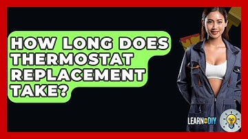 How Long Does Thermostat Replacement Take? - LearnToDIY360.com