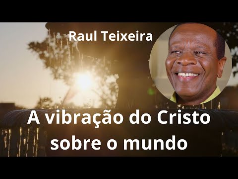 A vibração do Cristo sobre o mundo - Raul Teixeira