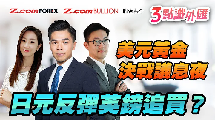 【快閃開戶優惠】 美元黃金決戰議息夜，日元反彈英鎊追買？ | Aaron陳健豪 Apple羅佩怡 Marvin徐茂洪 3點識外匯 | Z.com Forex + Z.com Bullion - 天天要聞