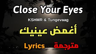 KSHMR & Tungevaag - Close Your Eyes, Lyrics ( مترجمة) أغمض عينيك