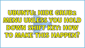 Ubuntu: Hide GRUB2 menu UNLESS you hold down Shift key: how to make this happen?