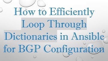 How to Efficiently Loop Through Dictionaries in Ansible for BGP Configuration