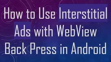 How to Use Interstitial Ads with WebView Back Press in Android
