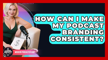 How Can I Make My Podcast Branding Consistent? - Modern Podcaster Hub