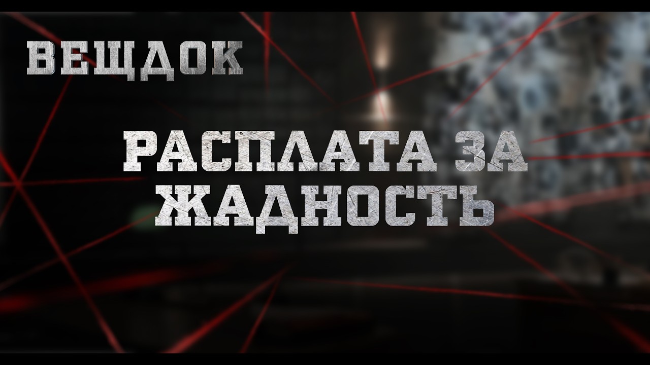 PACПЛАТА ЗА ЖАДНОСТЬ | ВЕЩДОК