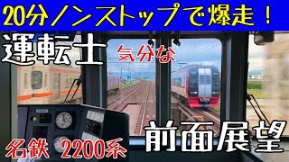 20分ノンストップな時速120キロ走行!! 快速特急 運転士気分になれる 前面展望動画【名鉄 2200系】