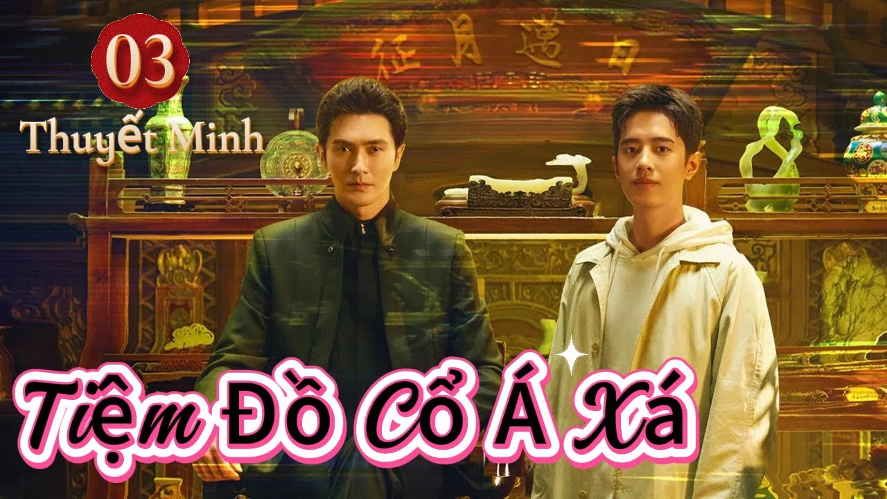 Tiệm Đồ Cổ Á Xá​ Tập 3 Thuyết Minh #phim - youtube