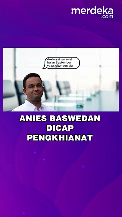 ANIES BASWEDAN DICAP PENGKHIANAT