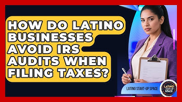 How Do Latino Businesses Avoid IRS Audits When Filing Taxes? | Latino Start Up Space News