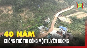 40 năm không thể thi công một tuyến đường | Tin tức
