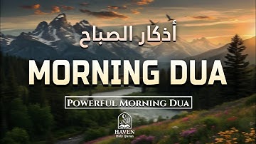 Morning Adhkar (أذكار الصباح) for Protection & Success |  Powerful Daily Dua | Haven Holy Quran