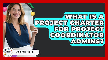 What Is A Project Charter For Project Coordinator Admins? - Admin Career Guide