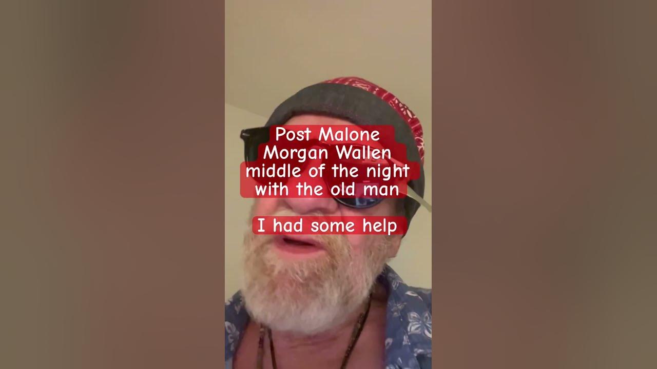 Post Malone Morgan Wallen old man in the middle of the night #IHadSomeHelp middle of the night, baby