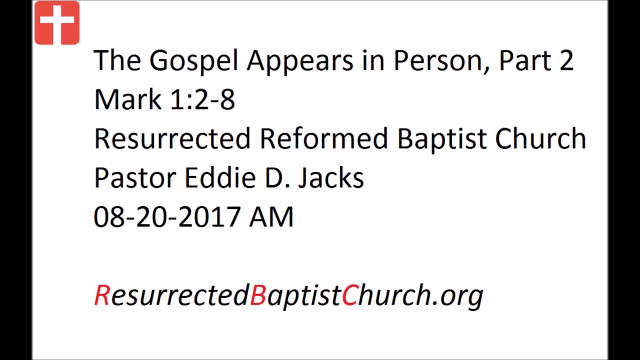 08-20-2017 AM Pastor Eddie Jacks, Mark 1:2-8 The Gospel Appears in Person, Part 2