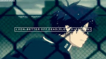 jxdn - better off dead ( s l o w e d + r e v e r b )