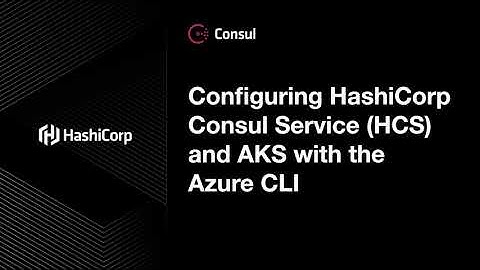 Configuring HashiCorp Consul Service (HCS) and Azure Kubernetes Service (AKS) with the Azure CLI