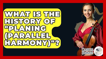 What Is The History Of "Planing (Parallel Harmony)"? - Classical Serenade