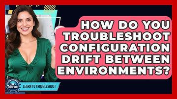 How Do You Troubleshoot Configuration Drift Between Environments? - Learn To Troubleshoot