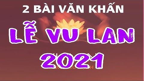 VĂN KHẤN CÚNG LỄ VU LAN 2021 - NĂM TÂN SỬU.