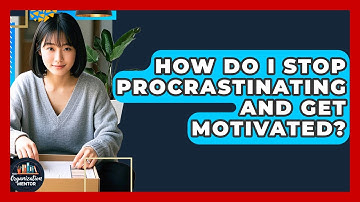 How Do I Stop Procrastinating And Get Motivated? - Your Organization Mentor