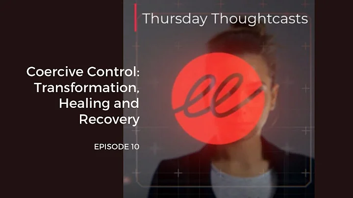 Coercive Control: Transformation, Healing and Recovery – Episode 10