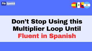 Learn Spanish: Keep Using This. Incredible  Multiplier Loop Until Fluent