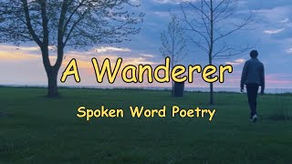 A Wanderer ~ Spoken Word Poetry