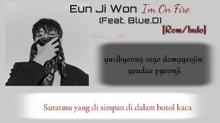 [Indo sub] Eun Ji Won - I'm On Fire (Ft. Blue.D) [Rom/Indo]  Lirik Terjemahan Indonesia