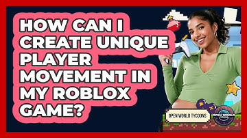 How Can I Create Unique Player Movement In My Roblox Game? - Open World Tycoons